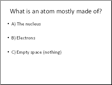 What is an atom mostly made of?