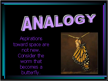Aspirations toward space are not new. Consider the worm that becomes a butterfly.