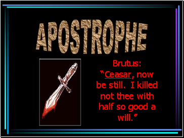 Brutus: Ceasar, now be still. I killed not thee with half so good a will.