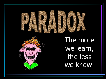 The more we learn, the less we know.