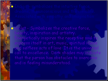 Indigo Ц symbolizes the intuitive force, dreams, the unconscious and the invisible. Associated with empathy and imagination