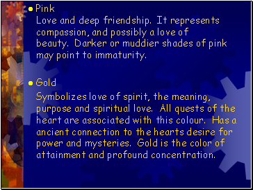 Pink Love and deep friendship. It represents compassion, and possibly a love of beauty. Darker or muddier shades of pink may point to immaturity.