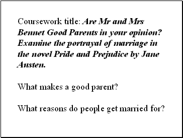 Coursework title: Are Mr and Mrs Bennet Good Parents in your opinion? Examine the portrayal of marriage in the novel Pride and Prejudice by Jane Austen.