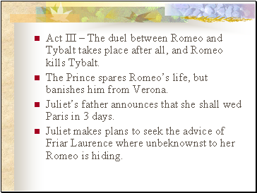Act III – The duel between Romeo and Tybalt takes place after all, and Romeo kills Tybalt.