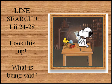 LINE SEARCH!! I ii 24-28 Look this up! What is being said?