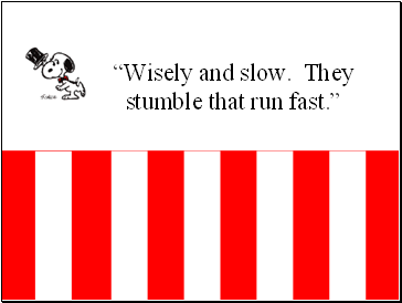 “Wisely and slow. They stumble that run fast.”