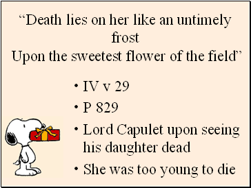 Death lies on her like an untimely frost Upon the sweetest flower of the field