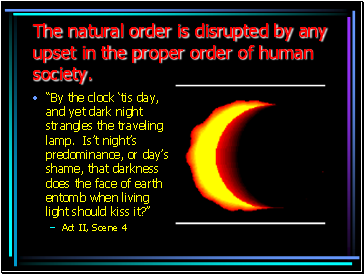 The natural order is disrupted by any upset in the proper order of human society.