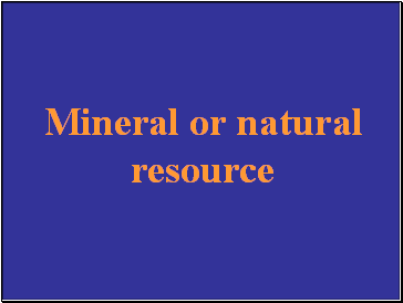Mineral or natural resource