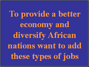 To provide a better economy and diversify African nations want to add these types of jobs