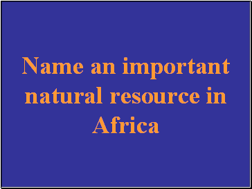 Name an important natural resource in Africa