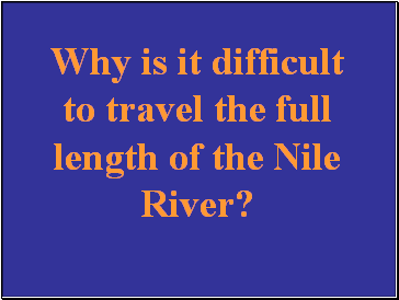 Why is it difficult to travel the full length of the Nile River?
