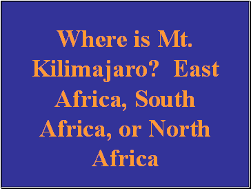 Where is Mt. Kilimajaro? East Africa, South Africa, or North Africa