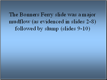 The Bonners Ferry slide was a major mudflow (as evidenced in slides 2-8) followed by slump (slides 9-10)