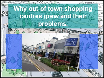 Why out of town shopping centres grew and their problems.