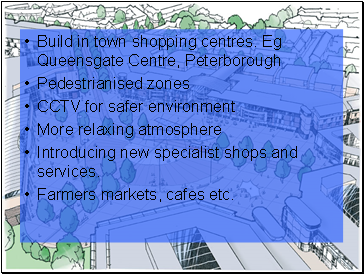 Build in town shopping centres. Eg Queensgate Centre, Peterborough