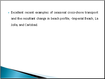 Excellent recent examples of seasonal cross-shore transport and the resultant change in beach profile, -Imperial Beach, La Jolla, and Carlsbad.