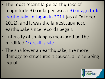 The most recent large earthquake of magnitude 9.0 or larger was a 9.0 magnitude earthquake in Japan in 2011 (as of October 2012), and it was the largest Japanese earthquake since records began.