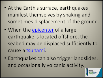 At the Earth's surface, earthquakes manifest themselves by shaking and sometimes displacement of the ground.
