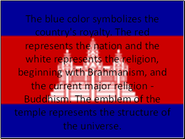 The blue color symbolizes the country's royalty. The red represents the nation and the white represents the religion, beginning with Brahmanism, and the current major religion - Buddhism. The emblem of the temple represents the structure of the universe.