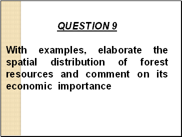 QUESTION 9 With examples, elaborate the spatial distribution of forest resources and comment on its economic importance