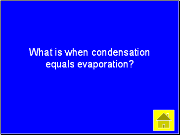 What is when condensation equals evaporation?