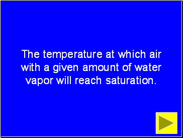 The temperature at which air with a given amount of water vapor will reach saturation.