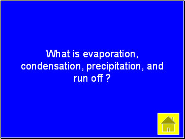 What is evaporation, condensation, precipitation, and run off ?