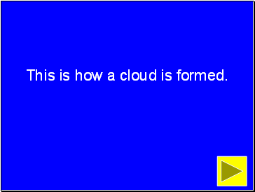 This is how a cloud is formed.
