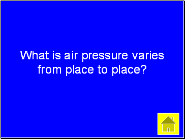 What is air pressure varies from place to place?