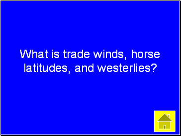 What is trade winds, horse latitudes, and westerlies?