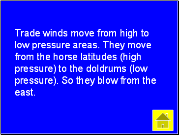 Trade winds move from high to low pressure areas. They move from the horse latitudes (high pressure) to the doldrums (low pressure). So they blow from the east.