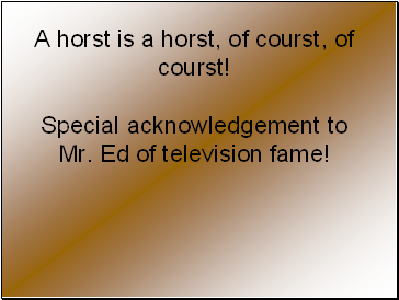 A horst is a horst, of courst, of courst! Special acknowledgement to Mr. Ed of television fame!