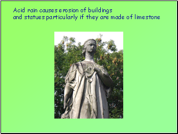 Acid rain causes erosion of buildings and statues particularly if they are made of limestone