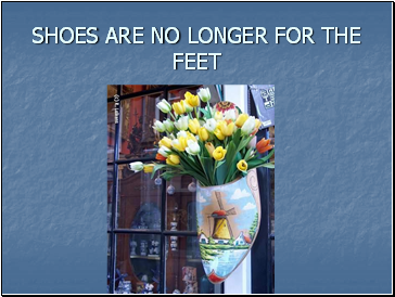 SHOES ARE NO LONGER FOR THE FEET