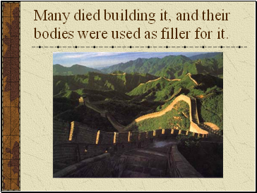Many died building it, and their bodies were used as filler for it.