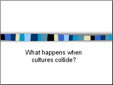 What happens when cultures collide?