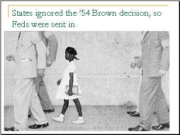 States ignored the 54 Brown decision, so Feds were sent in.