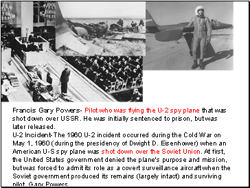 Francis Gary Powers- Pilot who was flying the U-2 spy plane that was shot down over USSR. He was initially sentenced to prison, but was later released.