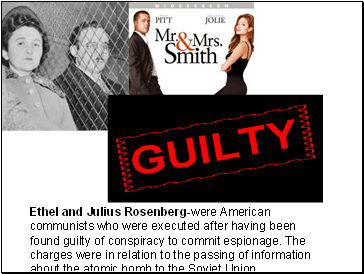 Ethel and Julius Rosenberg-were American communists who were executed after having been found guilty of conspiracy to commit espionage. The charges were in relation to the passing of information about the atomic bomb to the Soviet Union.