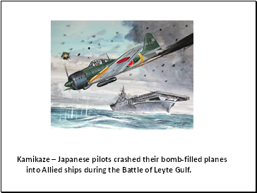 Kamikaze  Japanese pilots crashed their bomb-filled planes into Allied ships during the Battle of Leyte Gulf.