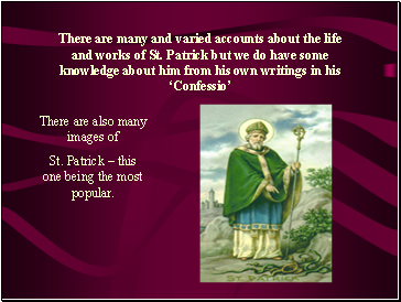 There are many and varied accounts about the life and works of St. Patrick but we do have some knowledge about him from his own writings in his ‘Confessio’