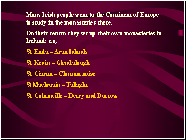 Many Irish people went to the Continent of Europe to study in the monasteries there.