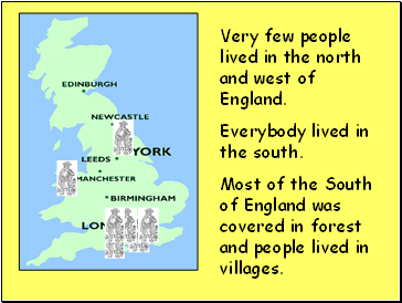 Very few people lived in the north and west of England.