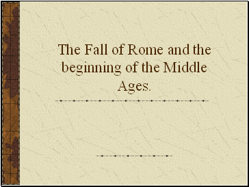 The Fall of Rome and the beginning of the Middle Ages.
