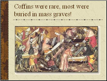 Coffins were rare, most were buried in mass graves!
