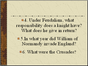 4. Under Feudalism, what responsibility does a knight have? What does he give in return?