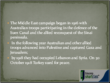 The Middle East campaign began in 1916 with Australian troops participating in the defence of the Suez Canal and the allied reconquest of the Sinai peninsula.