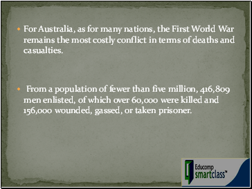 For Australia, as for many nations, the First World War remains the most costly conflict in terms of deaths and casualties.