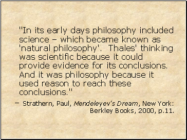 "In its early days philosophy included science – which became known as 'natural philosophy'. Thales' thinking was scientific because it could provide evidence for its conclusions. And it was philosophy because it used reason to reach these conclusions."
